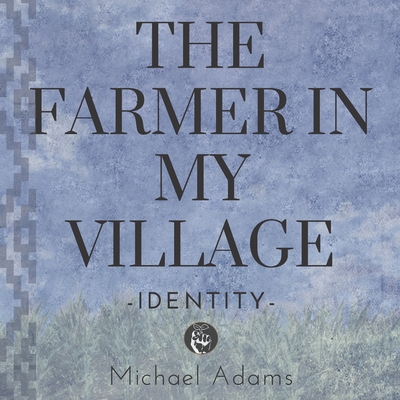 The Farmer In My Village: Identity - Adams, Michael