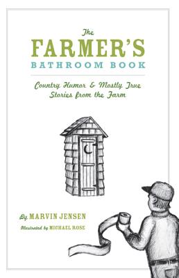 The Farmer's Bathroom Book: Country Humor & Mostly True Stories from the Farm - Jensen, Marvin, and Rose, Michael, General