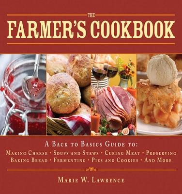 The Farmer's Cookbook: A Back to Basics Guide to Making Cheese, Curing Meat, Preserving Produce, Baking Bread, Fermenting, and More - Lawrence, Marie W