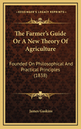 The Farmer's Guide or a New Theory of Agriculture: Founded on Philosophical and Practical Principles (1838)