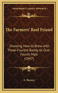 The Farmers' Real Friend: Showing How to Brew with Three-Fourths Barley to One-Fourth Malt (1847)