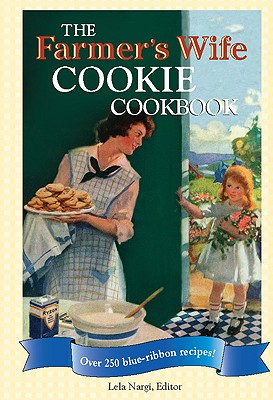 The Farmer's Wife Cookie Cookbook: Over 250 Blue-Ribbon Recipes - Nargi, Lela