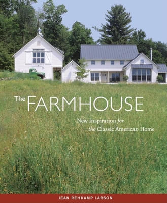 The Farmhouse: New Inspiration for the Classic American Home - Rehkamp Larson, Jean