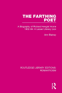 The Farthing Poet: A Biography of Richard Hengist Horne 1802-84: A Lesser Literary Lion