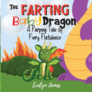 The Farting Baby Dragon: A Parping Tale of Fiery Flatulence