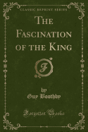 The Fascination of the King (Classic Reprint)