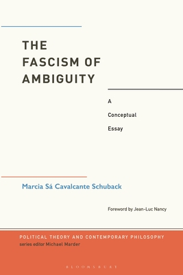 The Fascism of Ambiguity: A Conceptual Essay - Cavalcante Schuback, Marcia, Dr., and Marder, Michael (Editor), and Novaes, Rodrigo Maltez (Translated by)