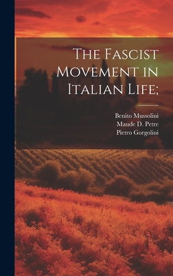 The Fascist Movement in Italian Life; - Petre, Maude D, and Mussolini, Benito, and Gorgolini, Pietro