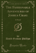 The Fashionable Adventures of Joshua Craig: A Novel (Classic Reprint)