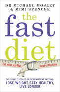 The Fast Diet (The official 5:2 diet): The Simple Secret of Intermittent Fasting: Lose Weight, Stay Healthy, Live Longer - Mosley, Michael, and Spencer, Mimi