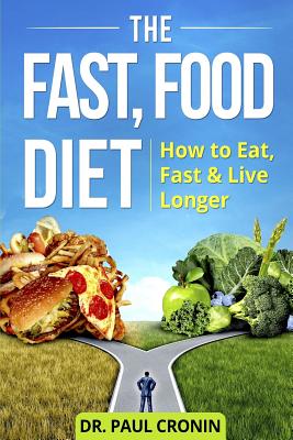 The Fast, Food Diet: How to Eat, Fast and Live Longer - Cronin, Paul