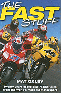 The Fast Stuff: Twenty Years of the Top Bike Racing Tales from the World's Maddest Motorsport - Oxley, Mat
