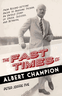 The Fast Times of Albert Champion: From Record-Setting Racer to Dashing Tycoon, an Untold Story of Speed, Success, and Betrayal