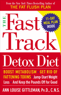 The Fast Track Detox Diet: The Fast Track Detox Diet: Boost metabolism, get rid of fattening toxins, jump-start weight loss and keep the pounds off for good