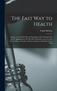 The Fast Way to Health: Being, as to the First Part, an Exposition of the Fasting Cure and Its Application to the Prevalent Disorders, and, as to the Second Part, a Treatise on Food, Together With Diets for the Well