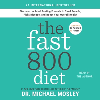 The Fast800 Diet: Discover the Ideal Fasting Formula to Shed Pounds, Fight Disease, and Boost Your Overall Health - Mosley, Michael, Dr. (Read by)
