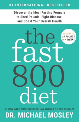 The Fast800 Diet: Discover the Ideal Fasting Formula to Shed Pounds, Fight Disease, and Boost Your Overall Health - Mosley, Michael, Dr.