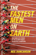 The Fastest Men on Earth: The Inside Stories of the Olympic Men's 100m Champions