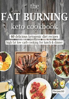 The Fat Burning Keto Cookbook: 60 Delicious Ketogenic Diet Recipes - Cookbooks, Recipes365