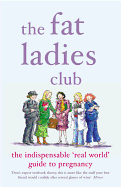 The Fat Ladies Club: The Indispensable 'Real World' Guide to Pregnancy