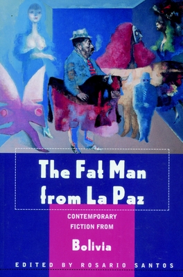 The Fat Man from La Paz: Contemporary Fiction from Bolivia - Santos, Rosario (Editor), and Sanjines, Javier (Introduction by)