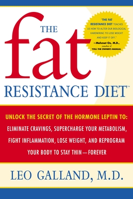 The Fat Resistance Diet: Unlock the Secret of the Hormone Leptin To: Eliminate Cravings, Supercharge Yourmetabolism, Fight Inflammation, Lose Weight & Reprogram Your Body to Stay Thin- - Galland, Leo