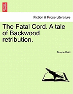 The Fatal Cord. a Tale of Backwood Retribution.
