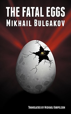 The Fatal Eggs - Bulgakov, Mikhail, and Karpelson, Michael (Translated by)