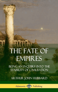 The Fate of Empires: Being an Inquiry Into the Stability of Civilization (Hardcover)