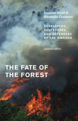 The Fate of the Forest: Developers, Destroyers, and Defenders of the Amazon - Hecht, Susanna B, and Cockburn, Alexander