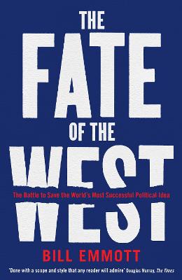 The Fate of the West: The Battle to Save the World's Most Successful Political Idea - Emmott, Bill