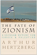 The Fate of Zionism: A Secular Future for Israel & Palestine - Hertzberg, Arthur, Dr.