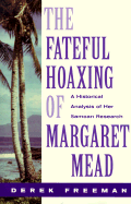 The Fateful Hoaxing of Margaret Mead: A Historical Analysis of Her Samoan Research - Freeman, Derek