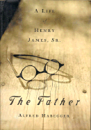 The Father: A Life of Henry James, Sr.