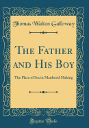 The Father and His Boy: The Place of Sex in Manhood Making (Classic Reprint)