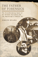 The Father of Forensics: The Groundbreaking Cases of Sir Bernard Spilsbury, and the Beginnings of Modern CSI - Evans, Colin, and Hallcox, Jarrett (Foreword by), and Welch, Amy (Foreword by)