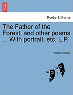 The Father of the Forest, and Other Poems ... with Portrait, Etc. L.P.