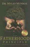 The Fatherhood Principle: Priority, Position, and the Role of the Male - Munroe, Myles, Dr., and Maxwell, John (Foreword by)