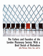 The Fathers and Founders of the London Missionary Society: With a Brief Sketch of Methodism, and Historical Notices of the Several Protestant Missions, from 1556 to 1839; Volume 2