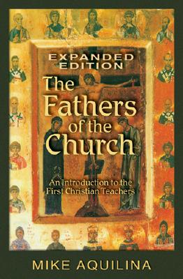 The Fathers of the Church: An Introduction to the First Christian Teachers - Aquilina, Mike