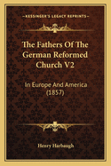 The Fathers Of The German Reformed Church V2: In Europe And America (1857)