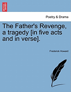 The Father's Revenge, a Tragedy [In Five Acts and in Verse]. - Howard, Frederick