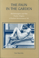 The Faun in the Garden: Michelangelo and the Poetic Origins of Italian Renaissance Art