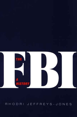 The FBI: A History - Jeffreys-Jones, Rhodri