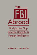 The FBI Abroad: Bridging the Gap Between Domestic & Foreign Intelligence