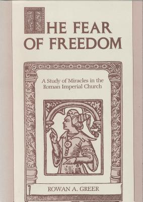The Fear of Freedom: A Study of Miracles in the Roman Imperial Church - Greer, Rowan A