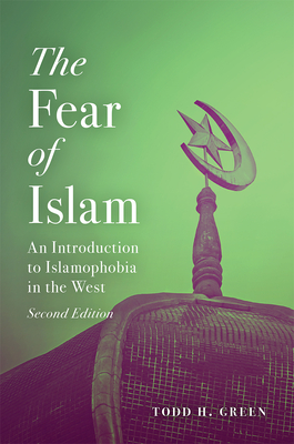 The Fear of Islam, Second Edition: An Introduction to Islamophobia in the West - Green, Todd H