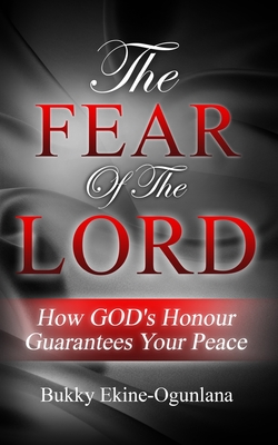 The Fear of The Lord: How God's Honour Guarantees Your Peace - Ekine-Ogunlana, Bukky