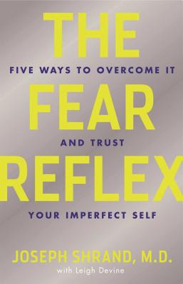 The Fear Reflex: 5 Ways to Overcome It and Trust Your Imperfect Self - Shrand, Joseph, and Devine, Leigh