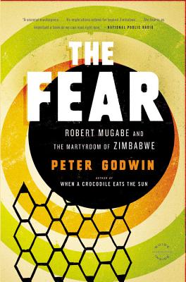 The Fear: Robert Mugabe and the Martyrdom of Zimbabwe - Godwin, Peter